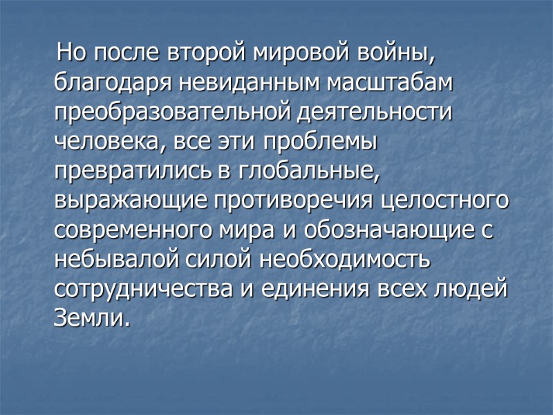 Но после второй мировой войны, благодаря невиданным масштабам преобразовательной деятельности человека, все эти проблемы